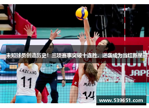 未知球员创造历史！三项赛事突破十连胜，逆袭成为当红新星